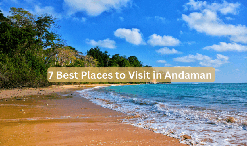 7 Best Places to Visit in Andaman – Ultimate Travel Tips